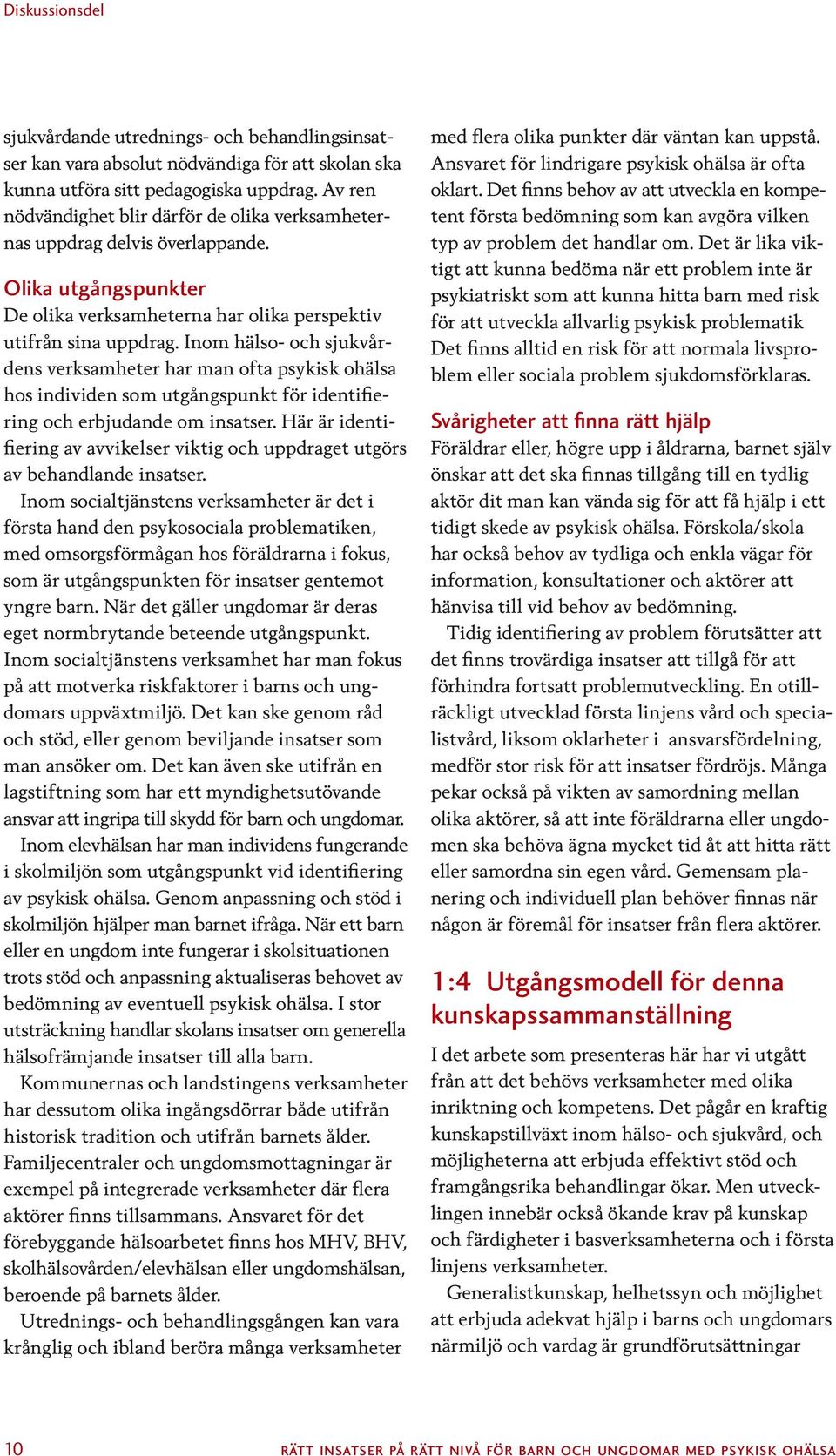 Inom hälso- och sjukvårdens verksamheter har man ofta psykisk ohälsa hos individen som utgångspunkt för identifiering och erbjudande om insatser.