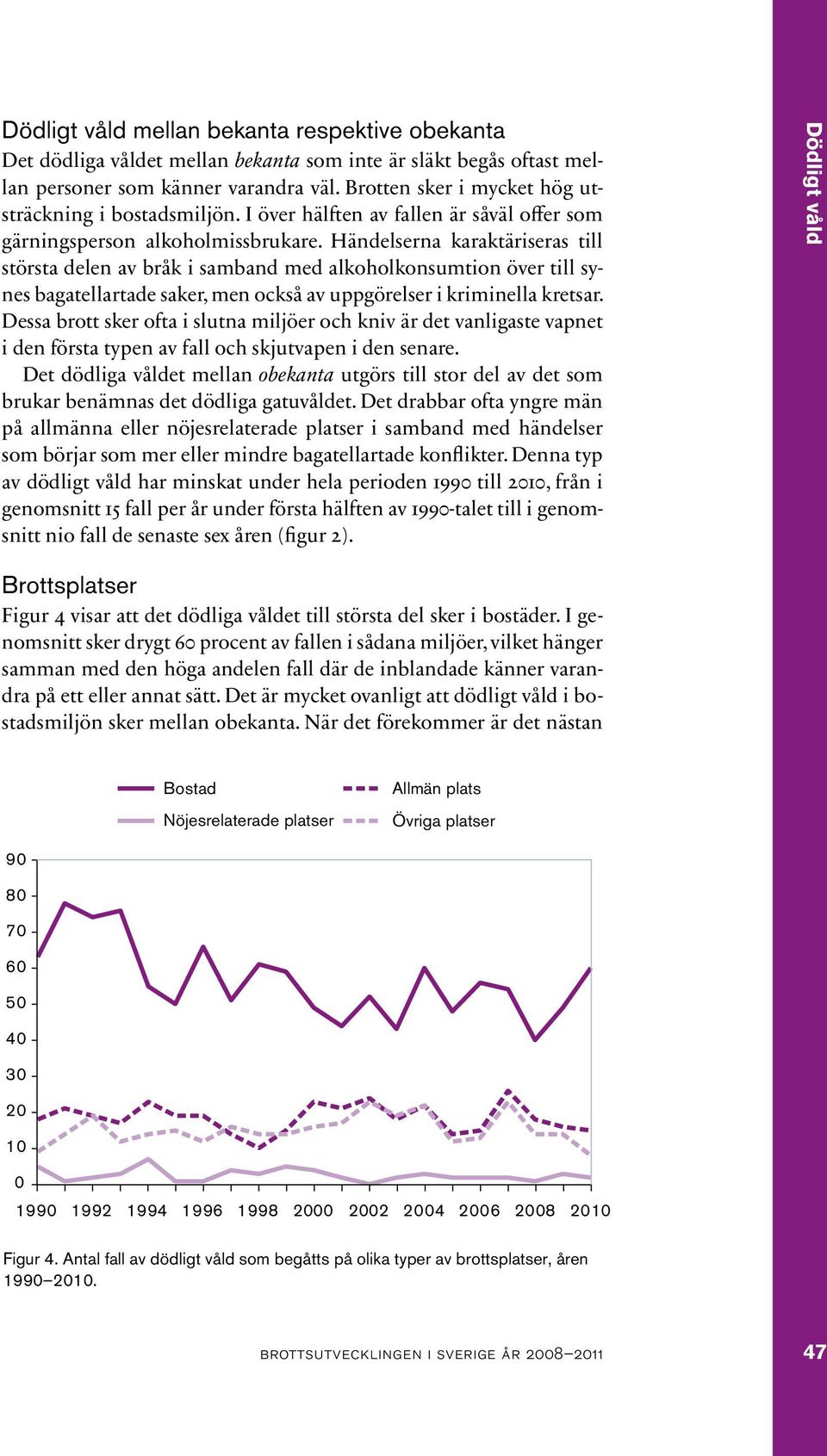 Händelserna karaktäriseras till största delen av bråk i samband med alkoholkonsumtion över till synes bagatellartade saker, men också av uppgörelser i kriminella kretsar.