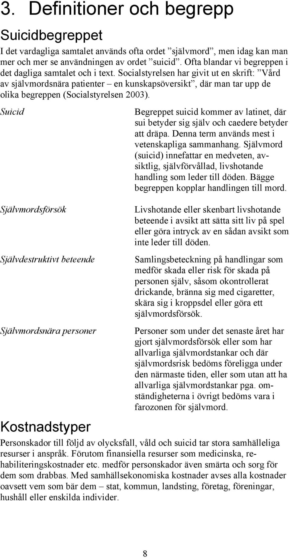 Socialstyrelsen har givit ut en skrift: Vård av självmordsnära patienter en kunskapsöversikt, där man tar upp de olika begreppen (Socialstyrelsen 2003).