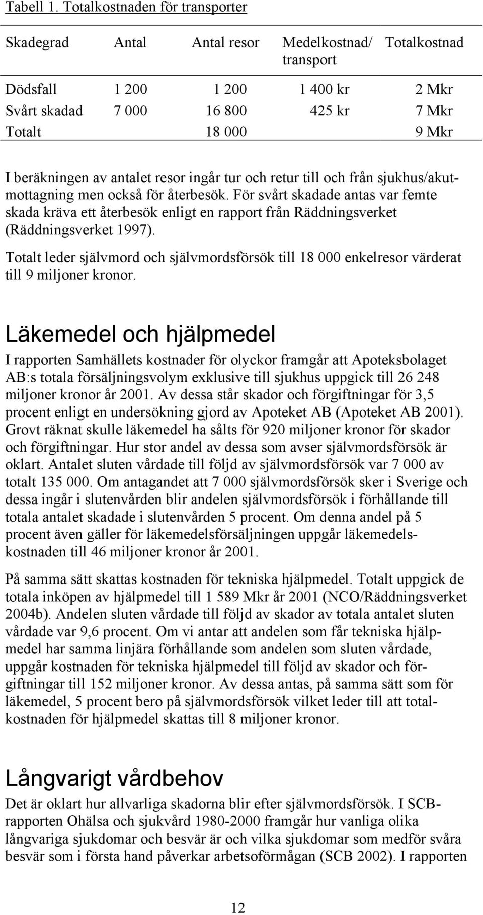 beräkningen av antalet resor ingår tur och retur till och från sjukhus/akutmottagning men också för återbesök.