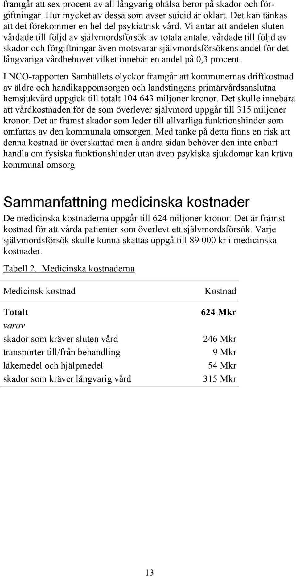 vårdbehovet vilket innebär en andel på 0,3 procent.