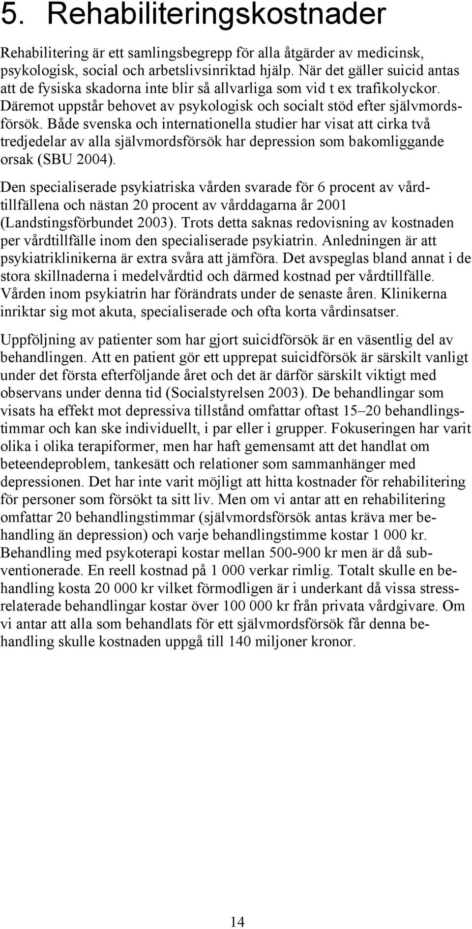 Både svenska och internationella studier har visat att cirka två tredjedelar av alla självmordsförsök har depression som bakomliggande orsak (SBU 2004).