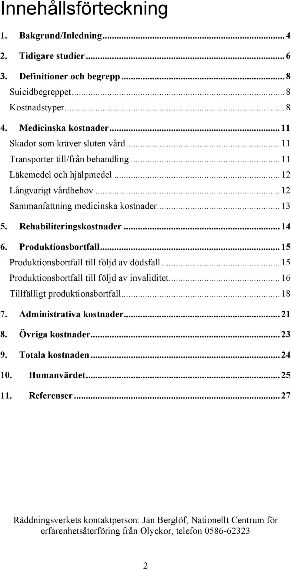 Rehabiliteringskostnader...14 6. Produktionsbortfall...15 Produktionsbortfall till följd av dödsfall...15 Produktionsbortfall till följd av invaliditet...16 Tillfälligt produktionsbortfall...18 7.
