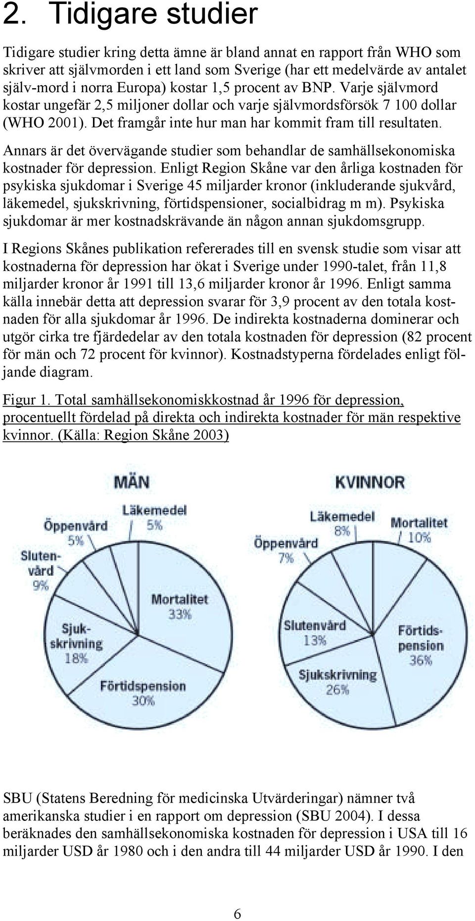 Annars är det övervägande studier som behandlar de samhällsekonomiska kostnader för depression.