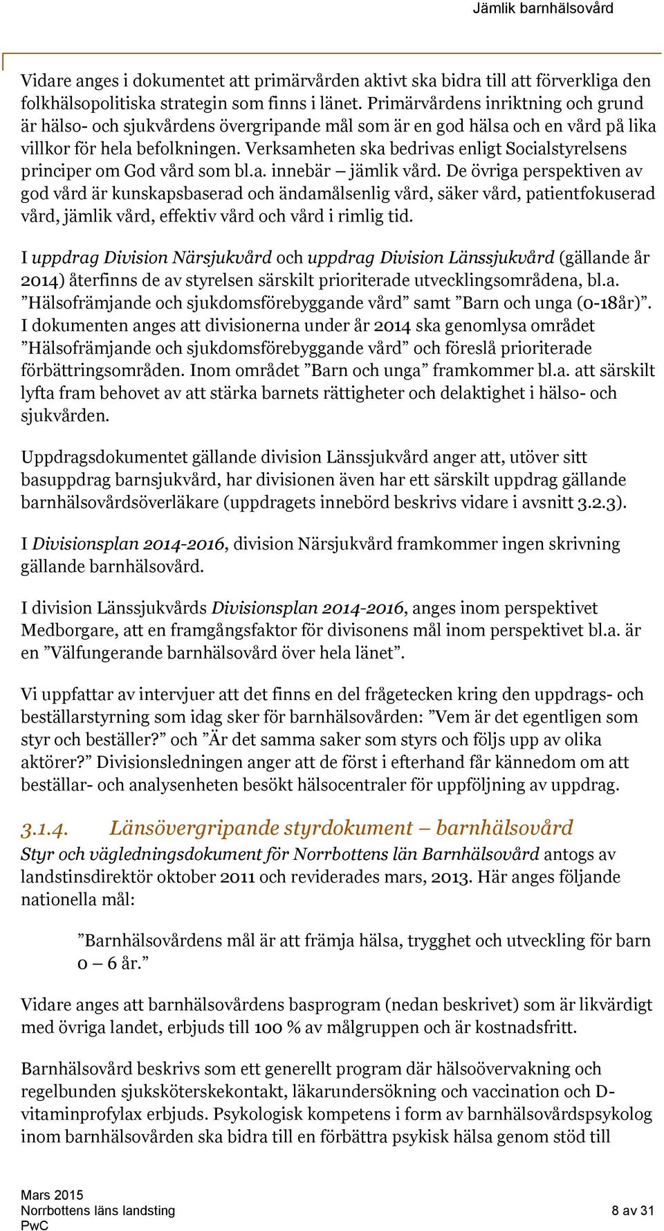 Verksamheten ska bedrivas enligt Socialstyrelsens principer om God vård som bl.a. innebär jämlik vård.