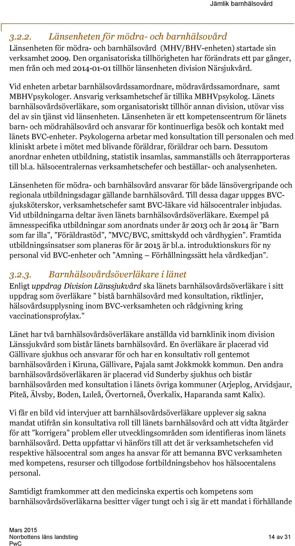 Vid enheten arbetar barnhälsovårdssamordnare, mödravårdssamordnare, samt MBHVpsykologer. Ansvarig verksamhetschef är tillika MBHVpsykolog.
