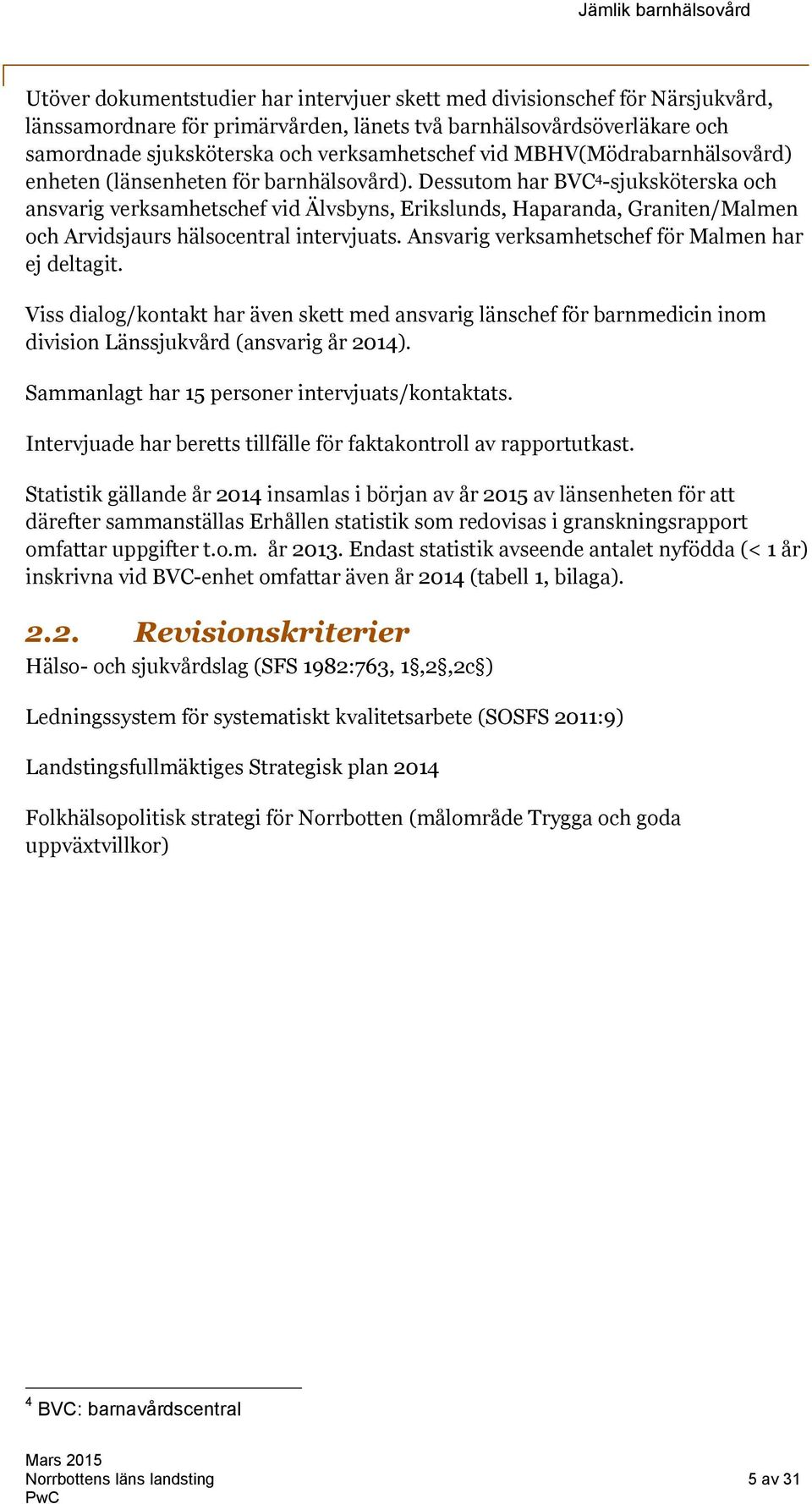 Dessutom har BVC 4 -sjuksköterska och ansvarig verksamhetschef vid Älvsbyns, Erikslunds, Haparanda, Graniten/Malmen och Arvidsjaurs hälsocentral intervjuats.