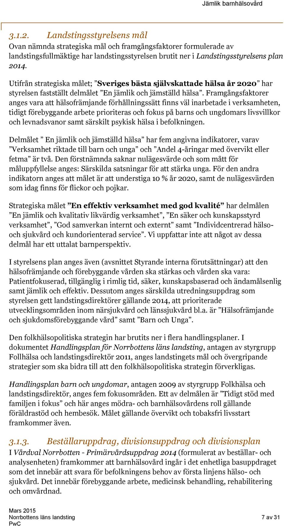 Framgångsfaktorer anges vara att hälsofrämjande förhållningssätt finns väl inarbetade i verksamheten, tidigt förebyggande arbete prioriteras och fokus på barns och ungdomars livsvillkor och