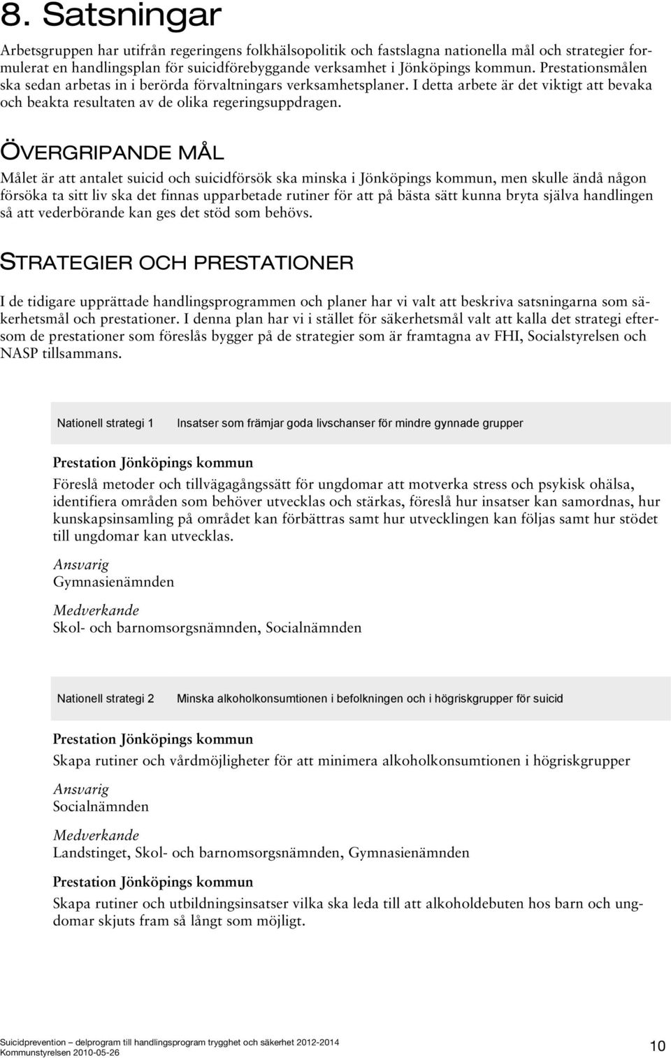 ÖVERGRIPANDE MÅL Målet är att antalet suicid och suicidförsök ska minska i Jönköpings kommun, men skulle ändå någon försöka ta sitt liv ska det finnas upparbetade rutiner för att på bästa sätt kunna