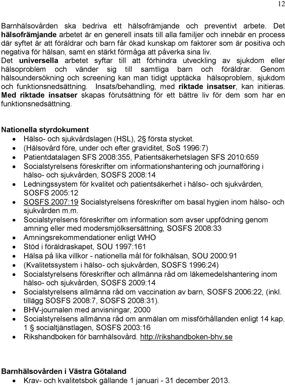 samt en stärkt förmåga att påverka sina liv. Det universella arbetet syftar till att förhindra utveckling av sjukdom eller hälsoproblem och vänder sig till samtliga barn och föräldrar.