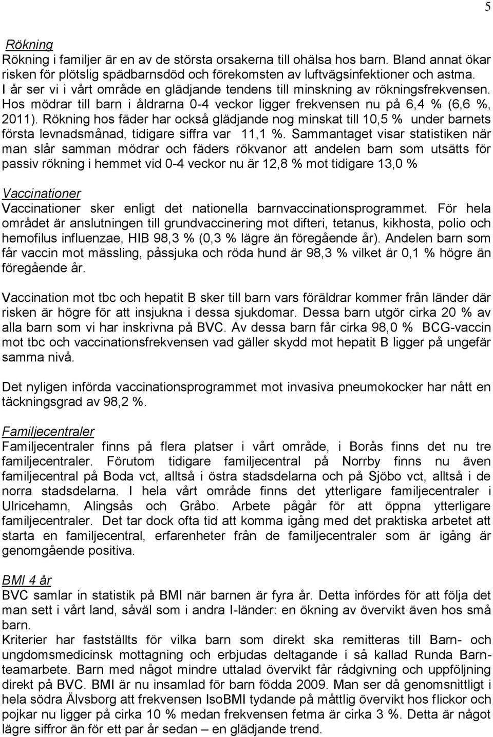 Rökning hos fäder har också glädjande nog minskat till 10,5 % under barnets första levnadsmånad, tidigare siffra var 11,1 %.