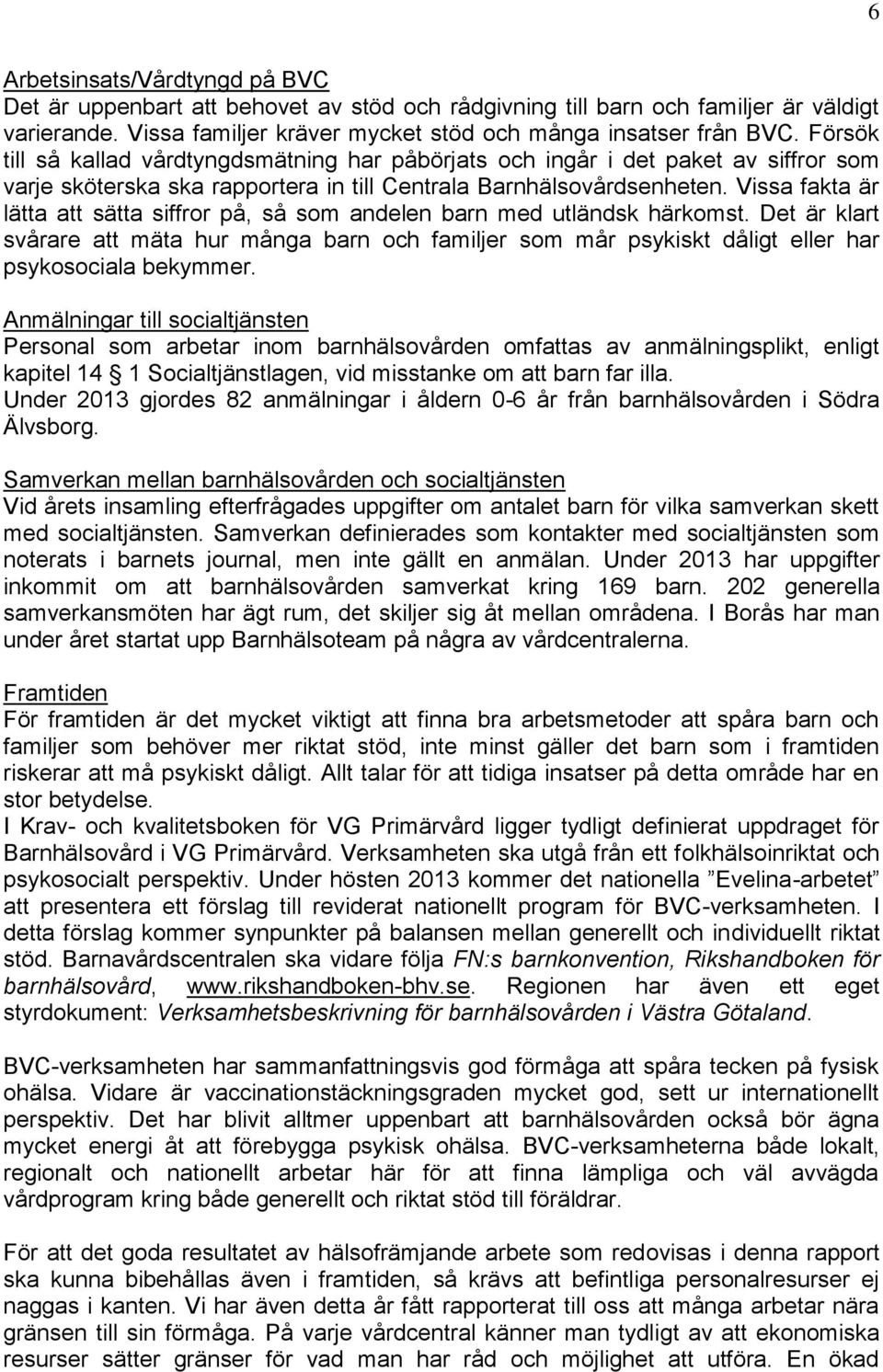 Vissa fakta är lätta att sätta siffror på, så som andelen barn med utländsk härkomst. Det är klart svårare att mäta hur många barn och familjer som mår psykiskt dåligt eller har psykosociala bekymmer.