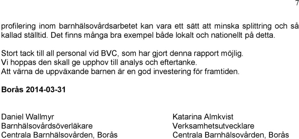 Stort tack till all personal vid BVC, som har gjort denna rapport möjlig. Vi hoppas den skall ge upphov till analys och eftertanke.