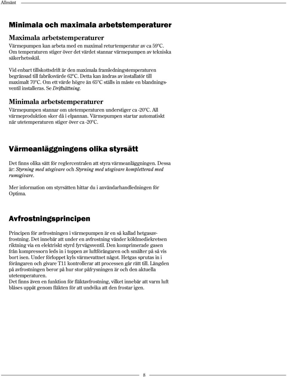 Detta kan ändras av installatör till maximalt 70ºC. Om ett värde högre än 65ºC ställs in måste en blandningsventil installeras. Se Driftsättning.