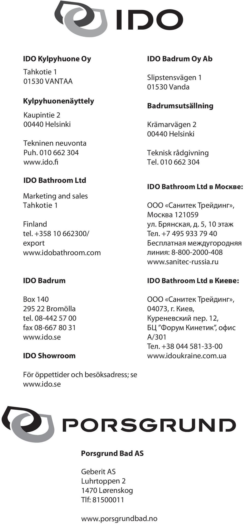 010 662 304 IDO Bathroom Ltd в Москве: ООО «Санитек Трейдинг», Москва 121059 ул. Брянская, д. 5, 10 этаж Тел. +7 495 933 79 40 Бесплатная междугородняя линия: 8-800-2000-408 www.sanitec-russia.