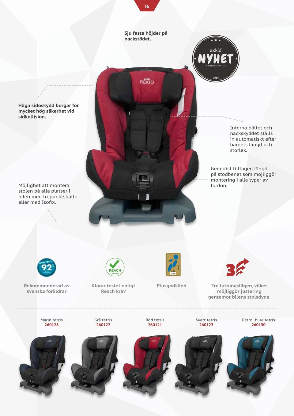 Möjlighet att montera stolen på alla platser i bilen med trepunktsbälte eller med Isofix.