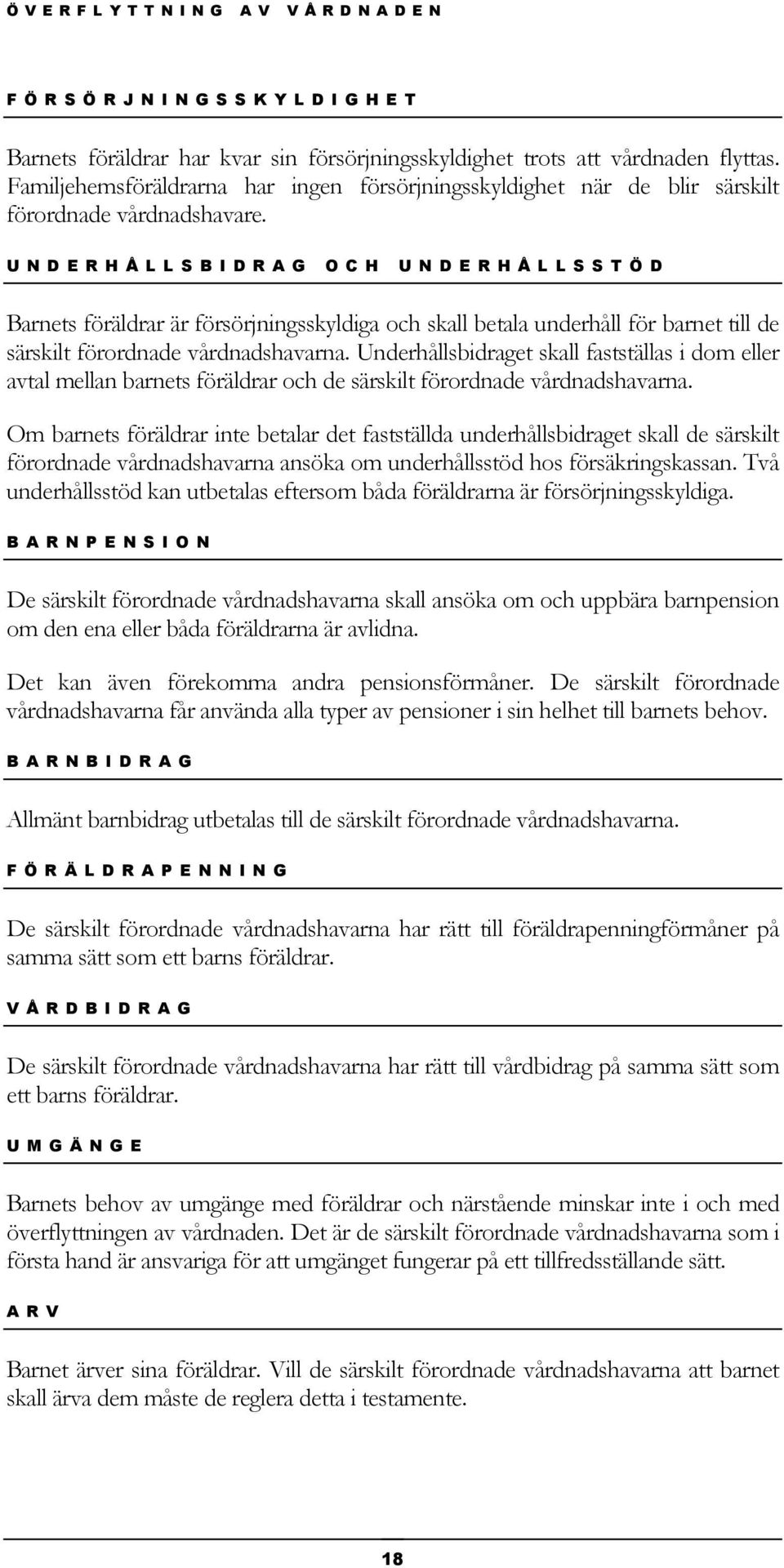 U N D E R H Å L L S B I D R A G O C H U N D E R H Å L L S S T Ö D Barnets föräldrar är försörjningsskyldiga och skall betala underhåll för barnet till de särskilt förordnade vårdnadshavarna.