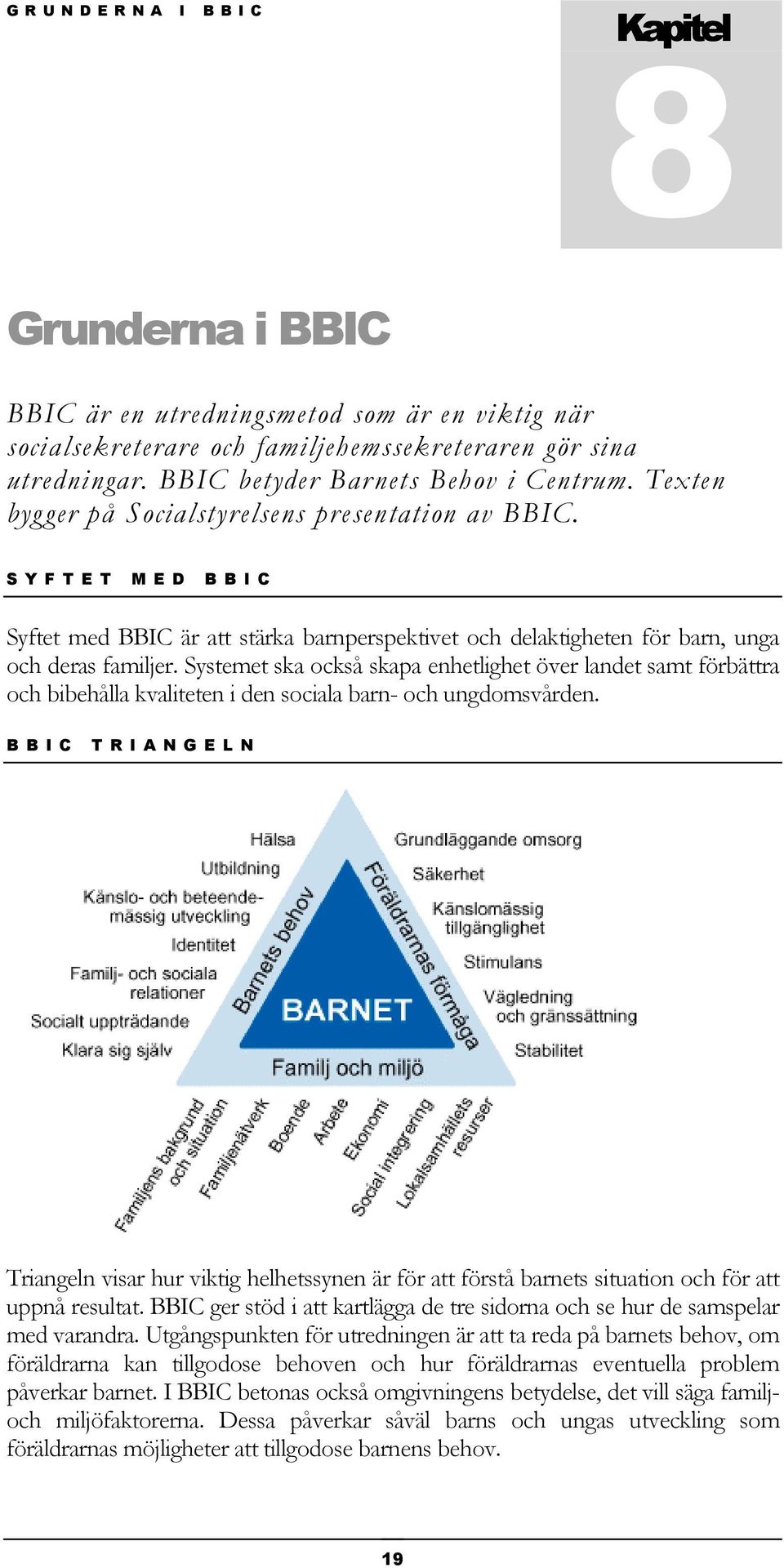 S Y F T E T M E D B B I C Syftet med BBIC är att stärka barnperspektivet och delaktigheten för barn, unga och deras familjer.