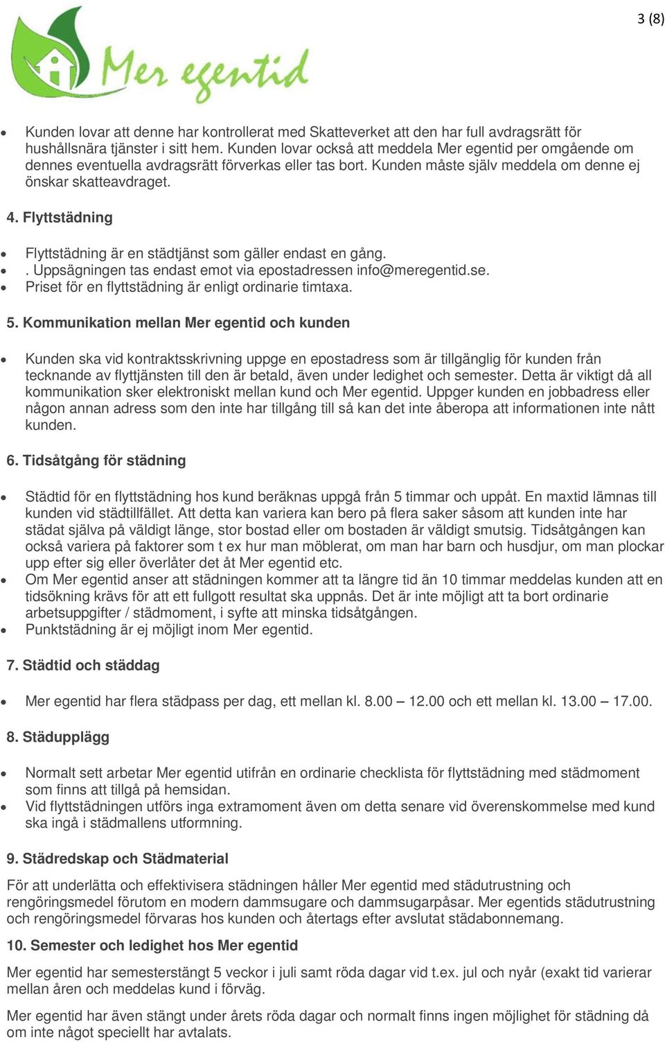 Flyttstädning Flyttstädning är en städtjänst som gäller endast en gång.. Uppsägningen tas endast emot via epostadressen info@meregentid.se. Priset för en flyttstädning är enligt ordinarie timtaxa. 5.