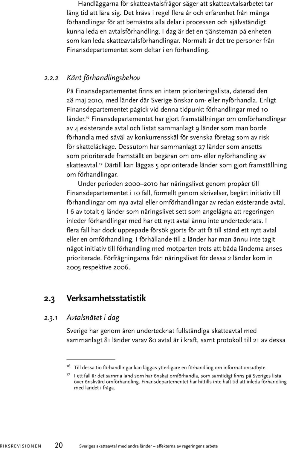 I dag är det en tjänsteman på enheten som kan leda skatteavtalsförhandlingar. Normalt är det tre personer från Finansdepartementet som deltar i en förhandling. 2.