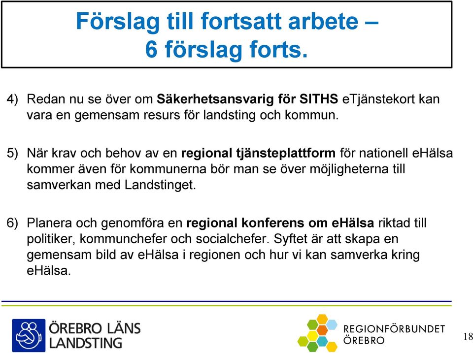 5) När krav och behov av en regional tjänsteplattform för nationell ehälsa kommer även för kommunerna bör man se över möjligheterna