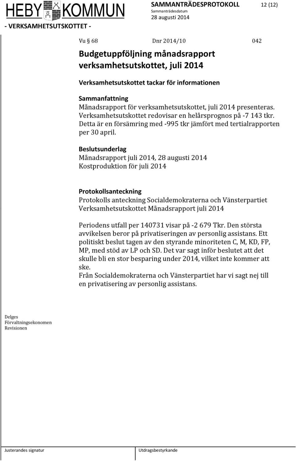 Beslutsunderlag Månadsrapport juli 2014, Kostproduktion för juli 2014 Protokollsanteckning Protokolls anteckning Socialdemokraterna och Vänsterpartiet Verksamhetsutskottet Månadsrapport juli 2014