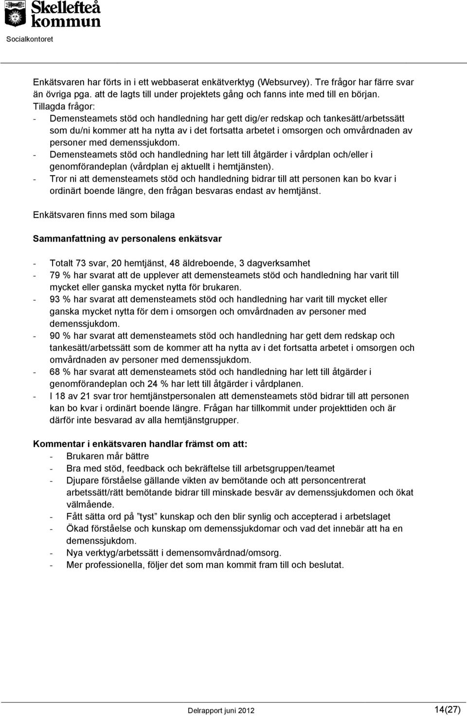 med demenssjukdom. - Demensteamets stöd och handledning har lett till åtgärder i vårdplan och/eller i genomförandeplan (vårdplan ej aktuellt i hemtjänsten).