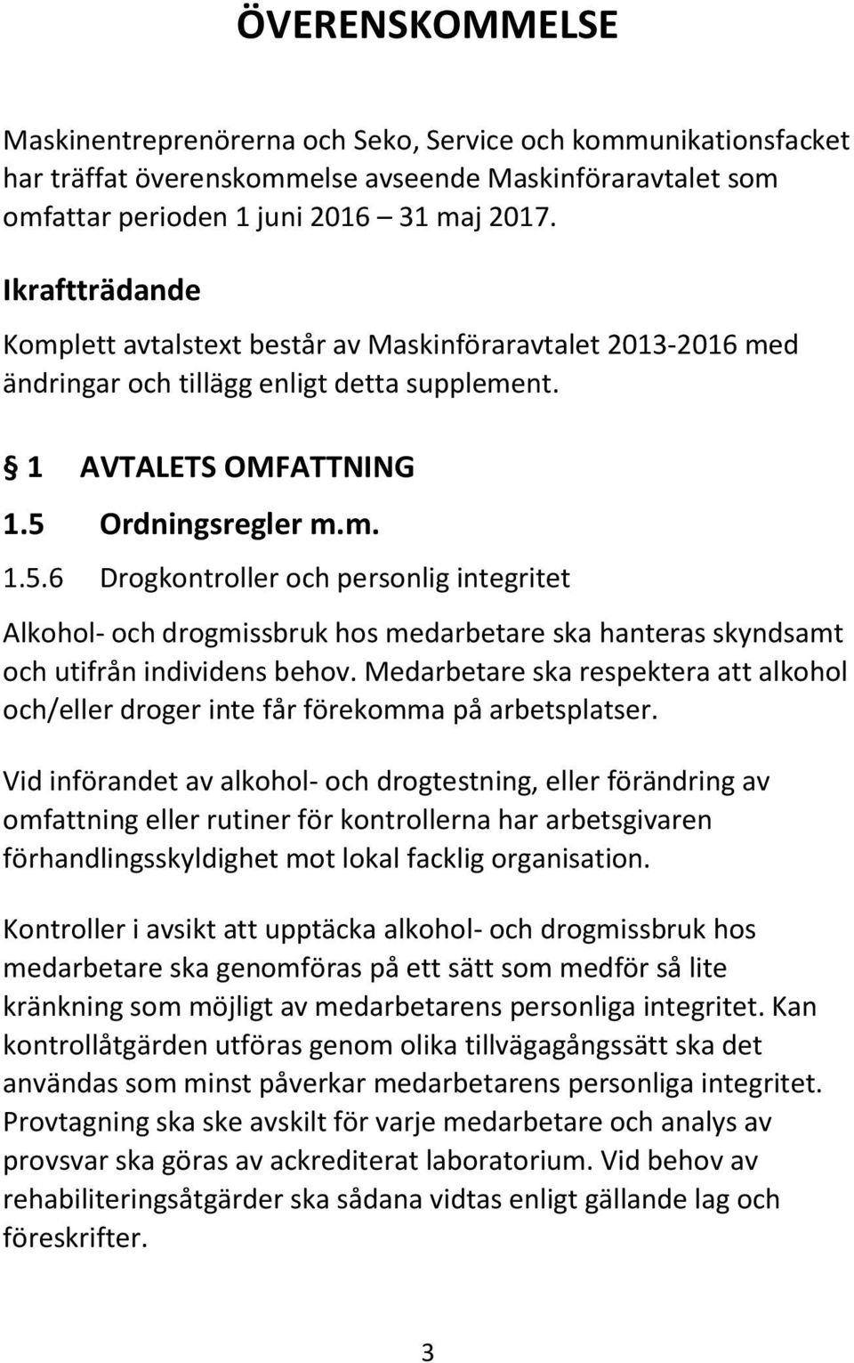 Ordningsregler m.m. 1.5.6 Drogkontroller och personlig integritet Alkohol- och drogmissbruk hos medarbetare ska hanteras skyndsamt och utifrån individens behov.