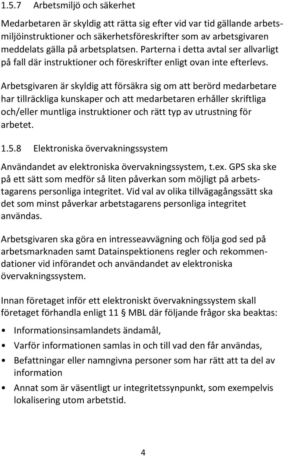 Arbetsgivaren är skyldig att försäkra sig om att berörd medarbetare har tillräckliga kunskaper och att medarbetaren erhåller skriftliga och/eller muntliga instruktioner och rätt typ av utrustning för