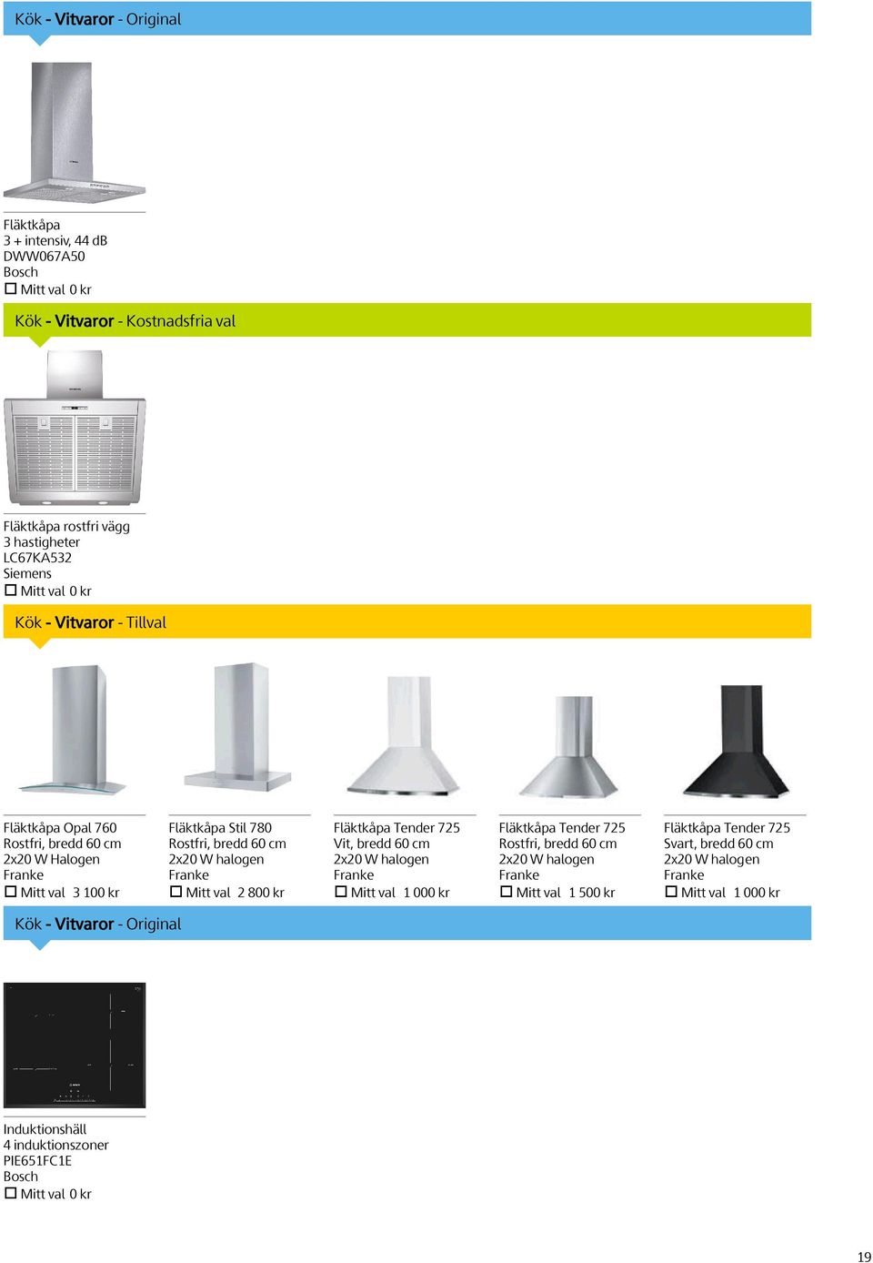 halogen Franke Mitt val 2 800 kr Fläktkåpa Tender 725 Vit, bredd 60 cm 2x20 W halogen Franke Mitt val 1 000 kr Fläktkåpa Tender 725 Rostfri, bredd 60 cm 2x20 W halogen Franke