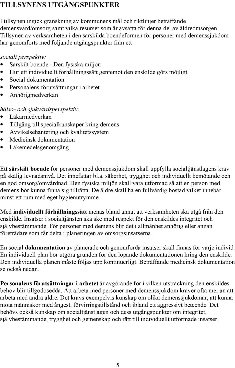 ett individuellt förhållningssätt gentemot den enskilde görs möjligt Social dokumentation Personalens förutsättningar i arbetet Anhörigmedverkan hälso- och sjukvårdsperspektiv: Läkarmedverkan