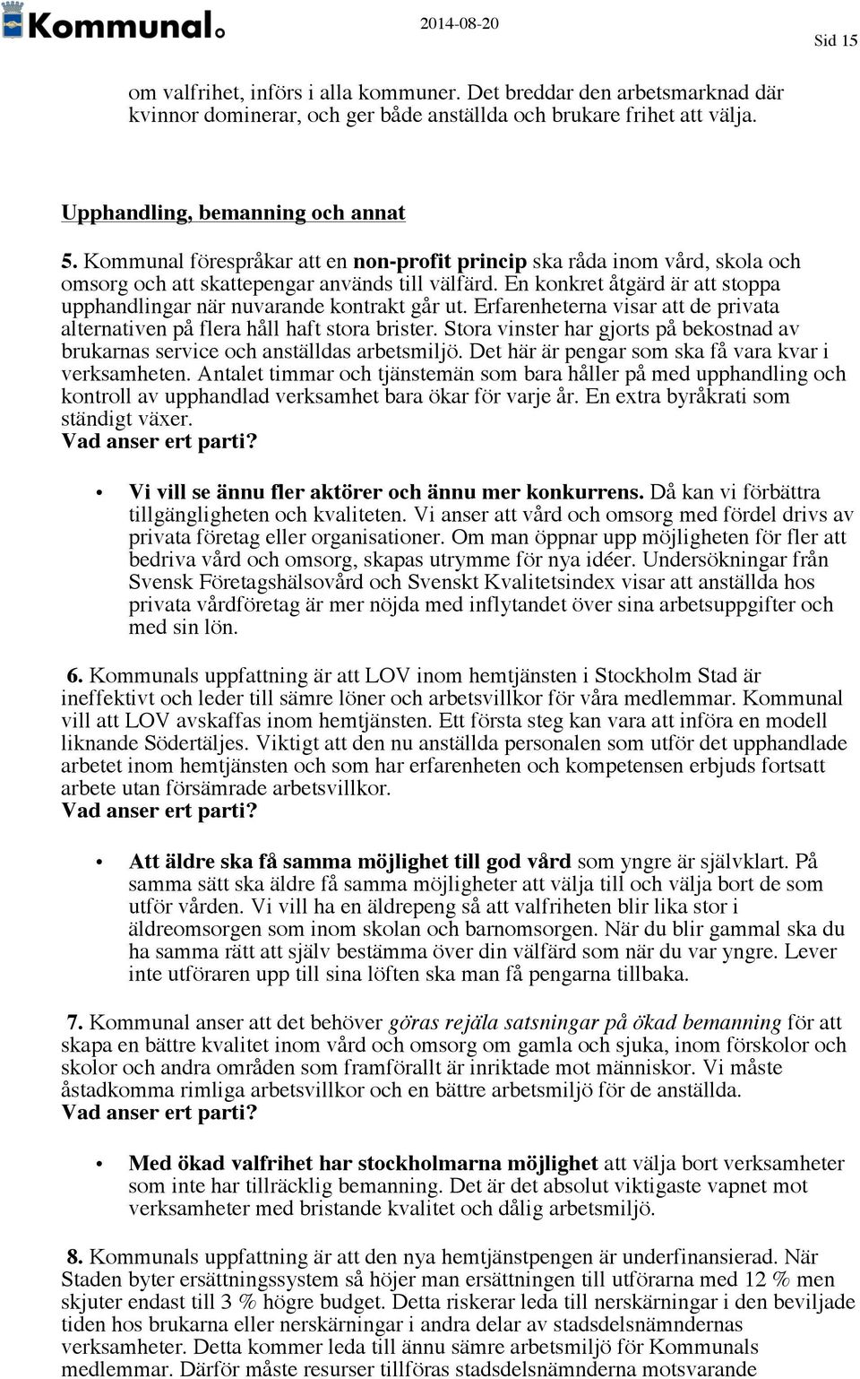 En konkret åtgärd är att stoppa upphandlingar när nuvarande kontrakt går ut. Erfarenheterna visar att de privata alternativen på flera håll haft stora brister.