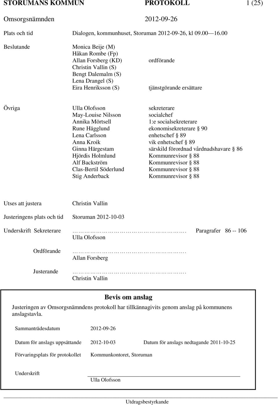 sekreterare May-Louise Nilsson socialchef Annika Mörtsell 1:e socialsekreterare Rune Hägglund ekonomisekreterare 90 Lena Carlsson enhetschef 89 Anna Kroik vik enhetschef 89 Ginna Härgestam särskild