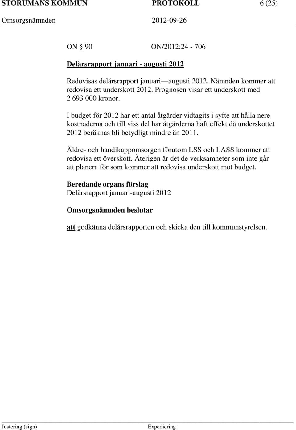 I budget för 2012 har ett antal åtgärder vidtagits i syfte att hålla nere kostnaderna och till viss del har åtgärderna haft effekt då underskottet 2012 beräknas bli betydligt mindre än 2011.