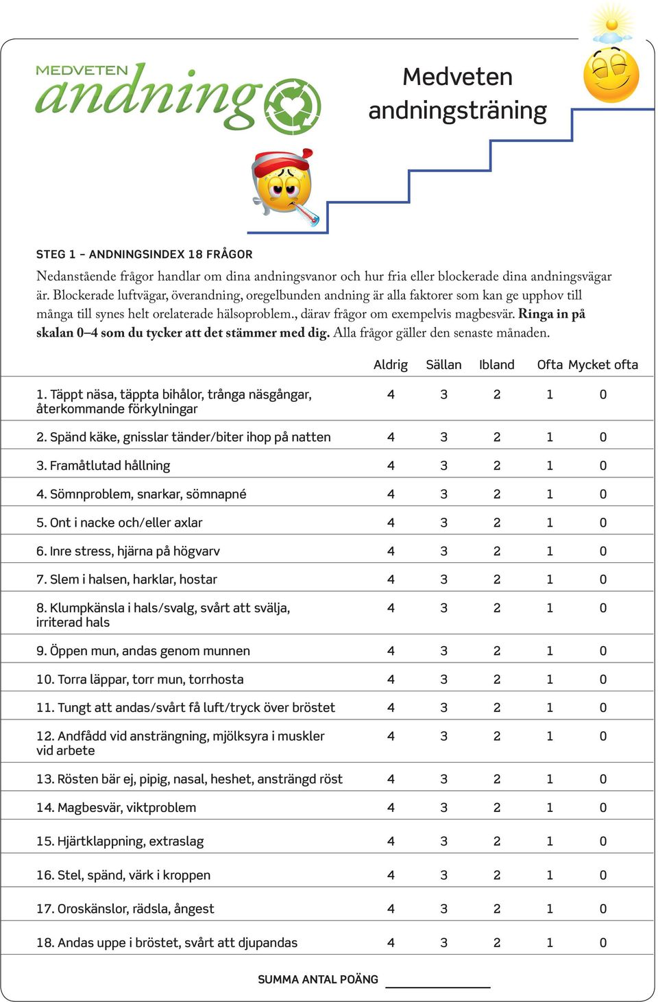 Ringa in på skalan 0 4 som du tycker att det stämmer med dig. Alla frågor gäller den senaste månaden. Aldrig Sällan Ibland Ofta Mycket ofta 1.