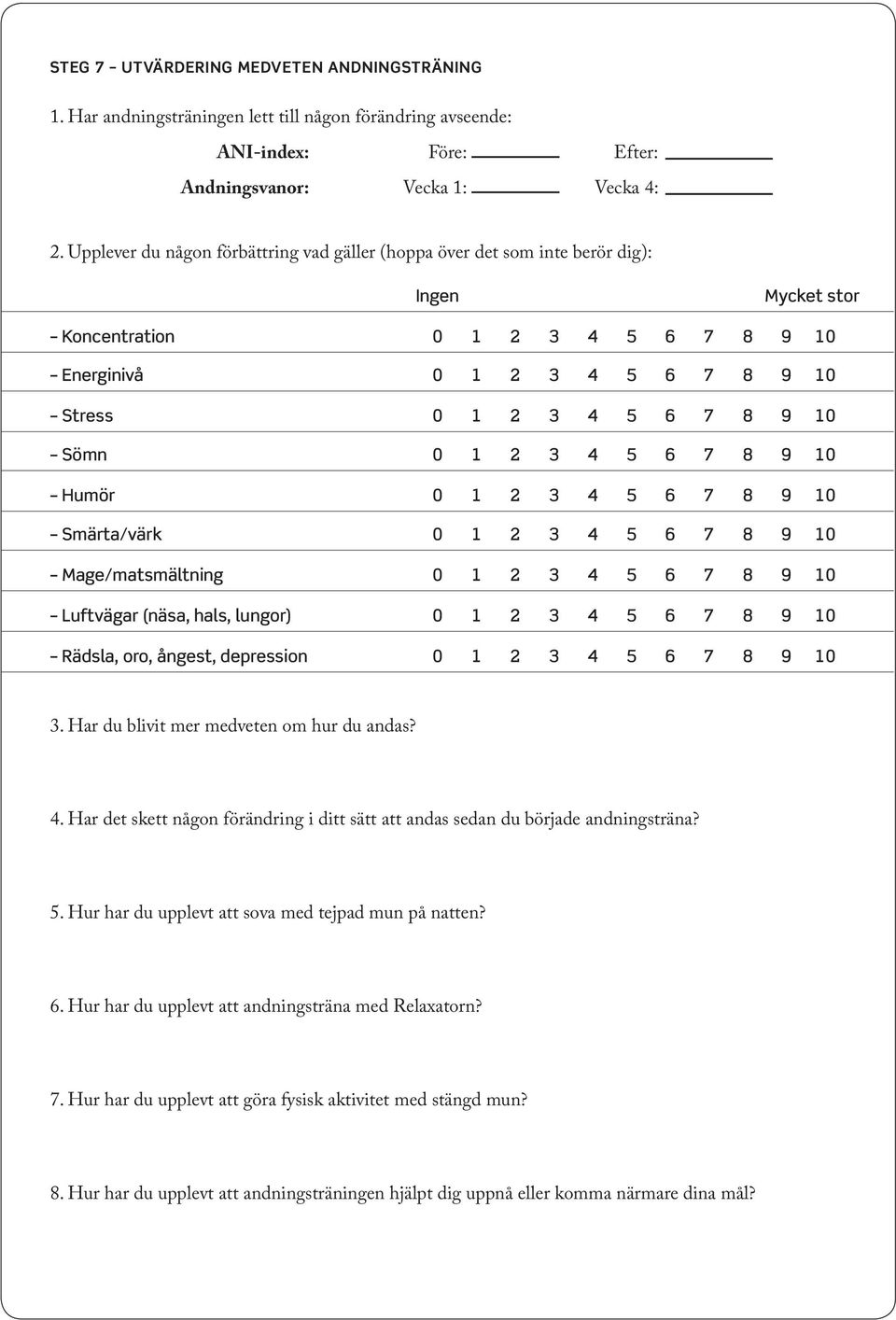 Sömn 0 1 2 3 4 5 6 7 8 9 10 Humör 0 1 2 3 4 5 6 7 8 9 10 Smärta/värk 0 1 2 3 4 5 6 7 8 9 10 Mage/matsmältning 0 1 2 3 4 5 6 7 8 9 10 Luftvägar (näsa, hals, lungor) 0 1 2 3 4 5 6 7 8 9 10 Rädsla, oro,