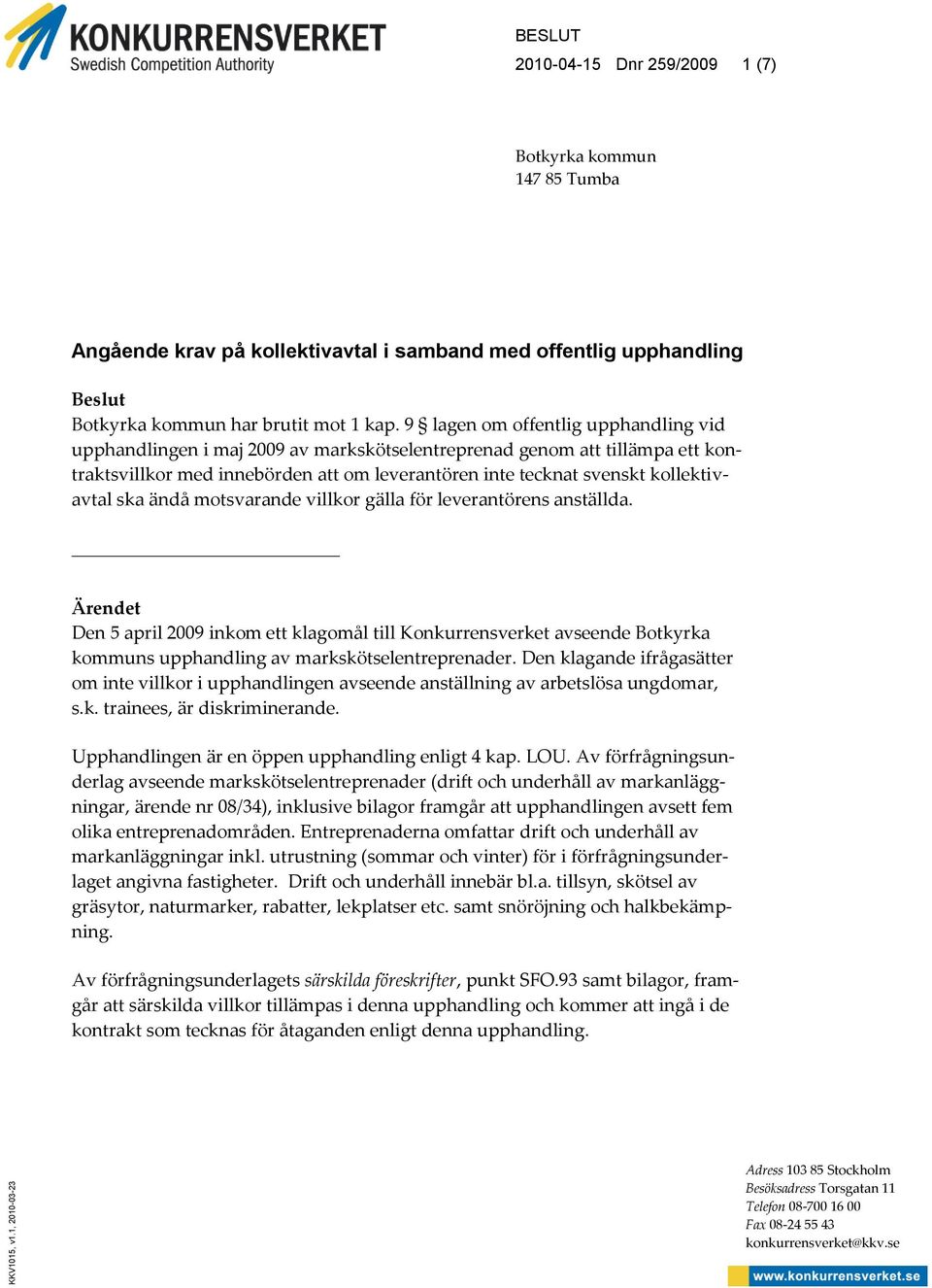 9 lagen om offentlig upphandling vid upphandlingen i maj 2009 av markskötselentreprenad genom att tillämpa ett kontraktsvillkor med innebörden att om leverantören inte tecknat svenskt kollektivavtal