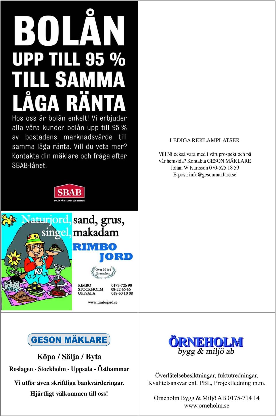 se Köpa / Sälja / Byta Roslagen - Stockholm - Uppsala - Östhammar Vi utför även skriftliga bankvärderingar.