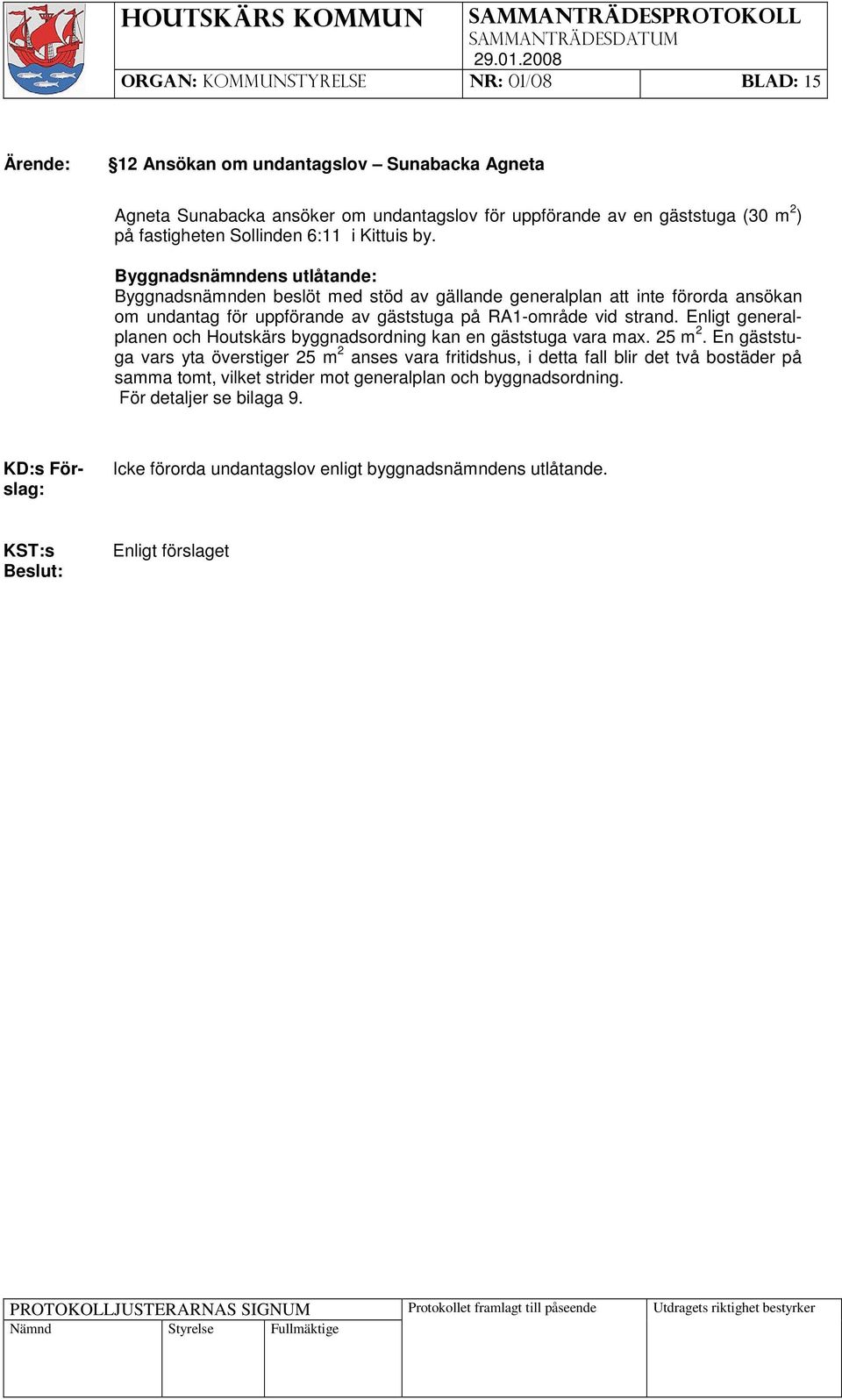 strand. Enligt generalplanen och Houtskärs byggnadsordning kan en gäststuga vara max. 25 m 2.
