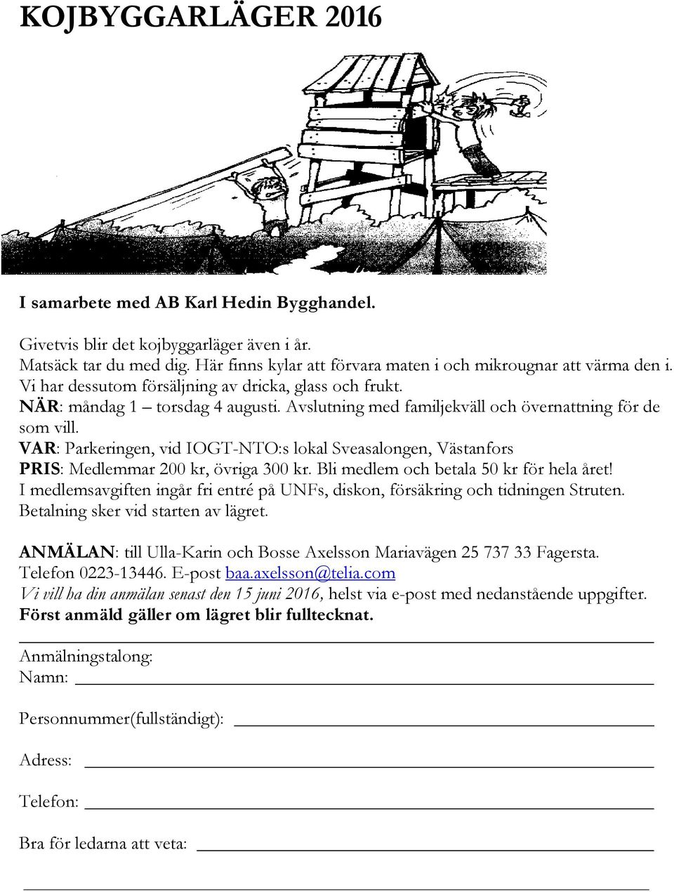 VAR: Parkeringen, vid IOGT-NTO:s lokal Sveasalongen, Västanfors PRIS: Medlemmar 200 kr, övriga 300 kr. Bli medlem och betala 50 kr för hela året!