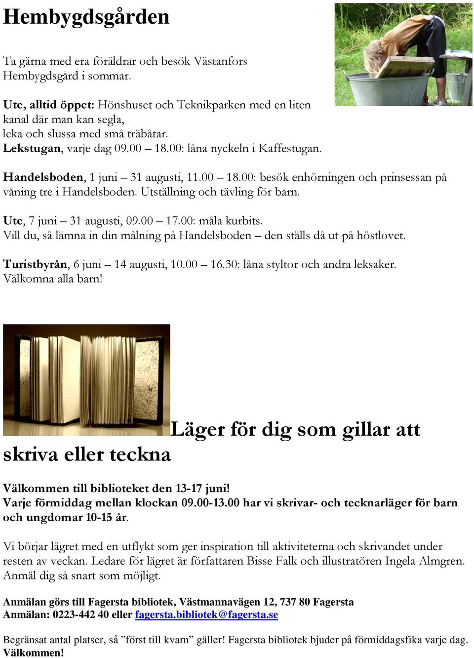 Handelsboden, 1 juni 31 augusti, 11.00 18.00: besök enhörningen och prinsessan på våning tre i Handelsboden. Utställning och tävling för barn. Ute, 7 juni 31 augusti, 09.00 17.00: måla kurbits.