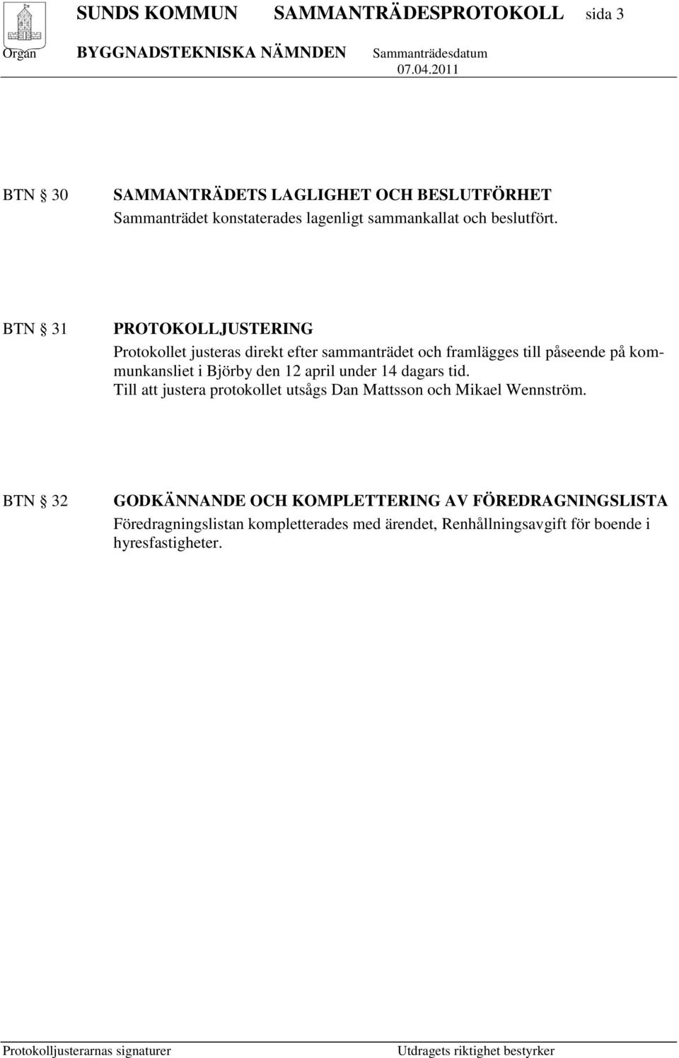 BTN 31 PROTOKOLLJUSTERING Protokollet justeras direkt efter sammanträdet och framlägges till påseende på kommunkansliet i Björby den 12