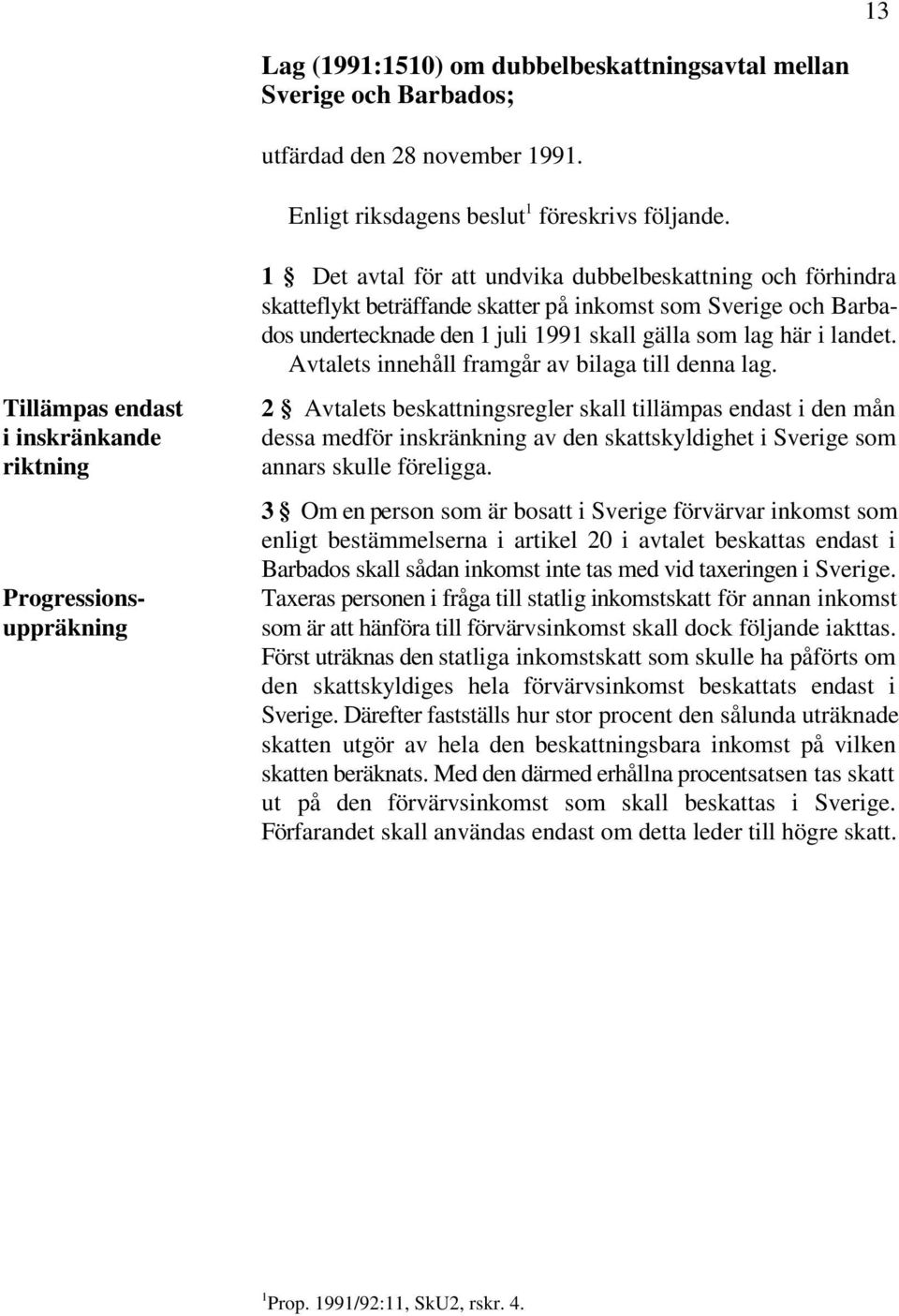 undertecknade den 1 juli 1991 skall gälla som lag här i landet. Avtalets innehåll framgår av bilaga till denna lag.