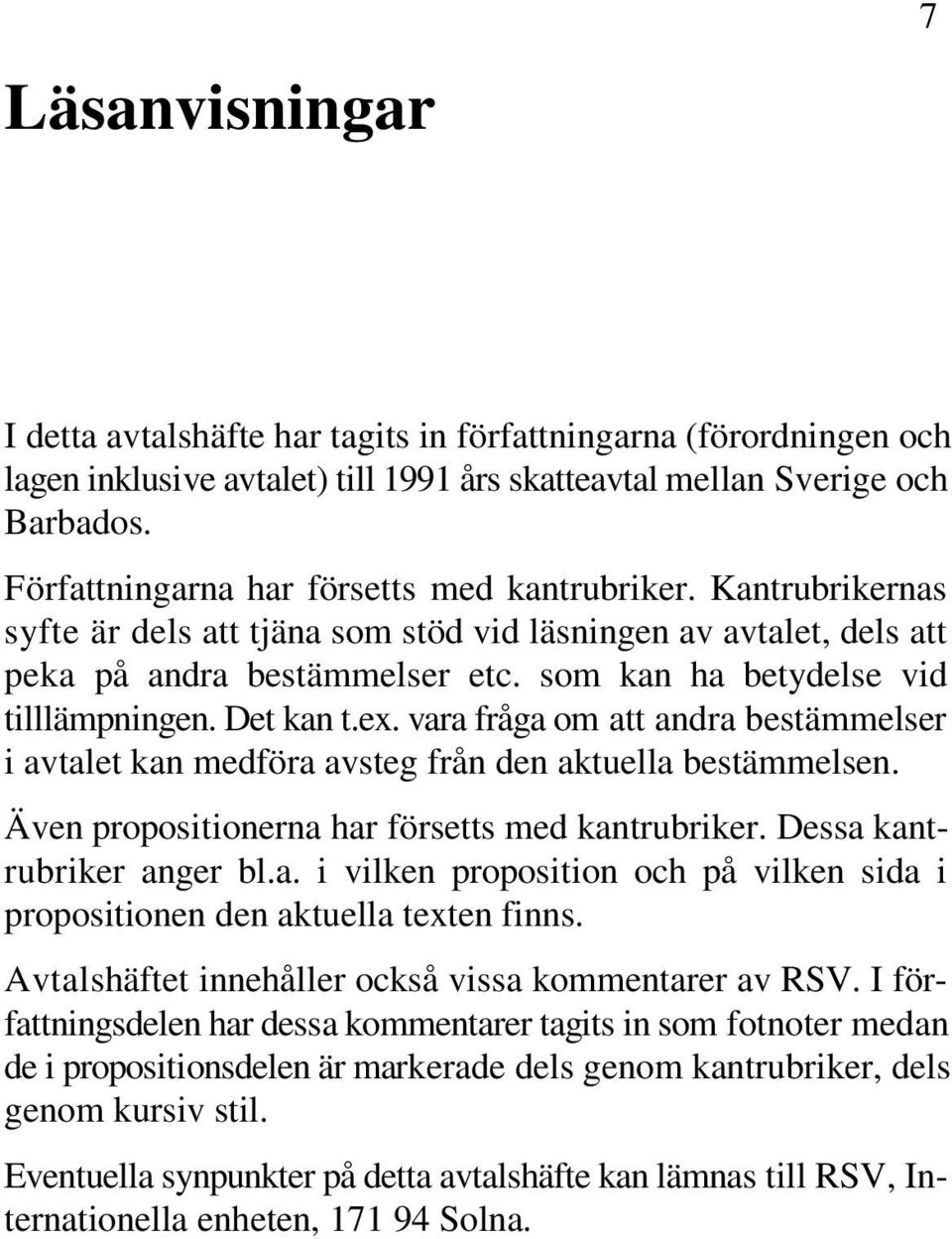 som kan ha betydelse vid tilllämpningen. Det kan t.ex. vara fråga om att andra bestämmelser i avtalet kan medföra avsteg från den aktuella bestämmelsen.