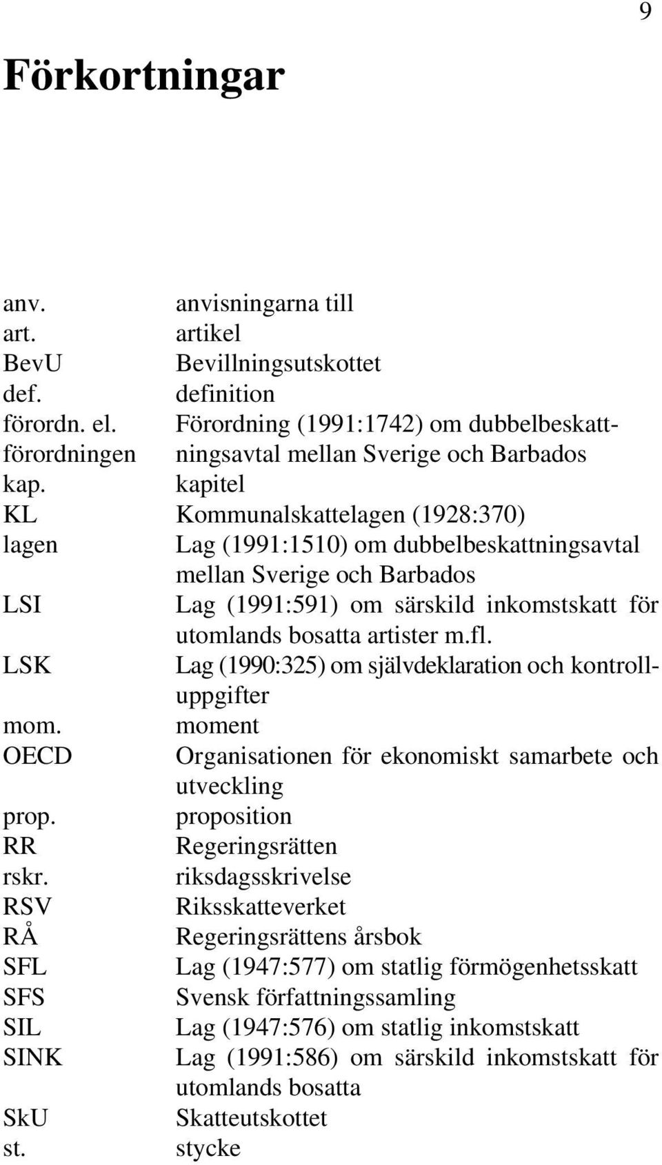 kapitel KL Kommunalskattelagen (1928:370) lagen Lag (1991:1510) om dubbelbeskattningsavtal mellan Sverige och Barbados LSI Lag (1991:591) om särskild inkomstskatt för utomlands bosatta artister m.fl.