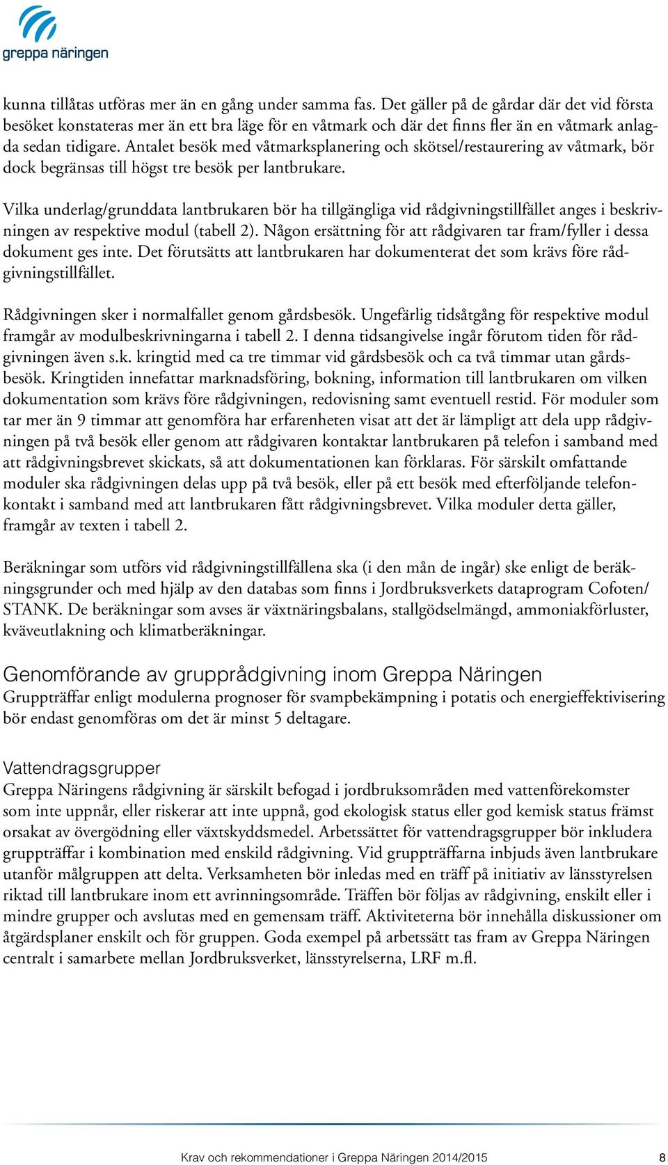 Antalet besök med våtmarksplanering och skötsel/restaurering av våtmark, bör dock begränsas till högst tre besök per lantbrukare.