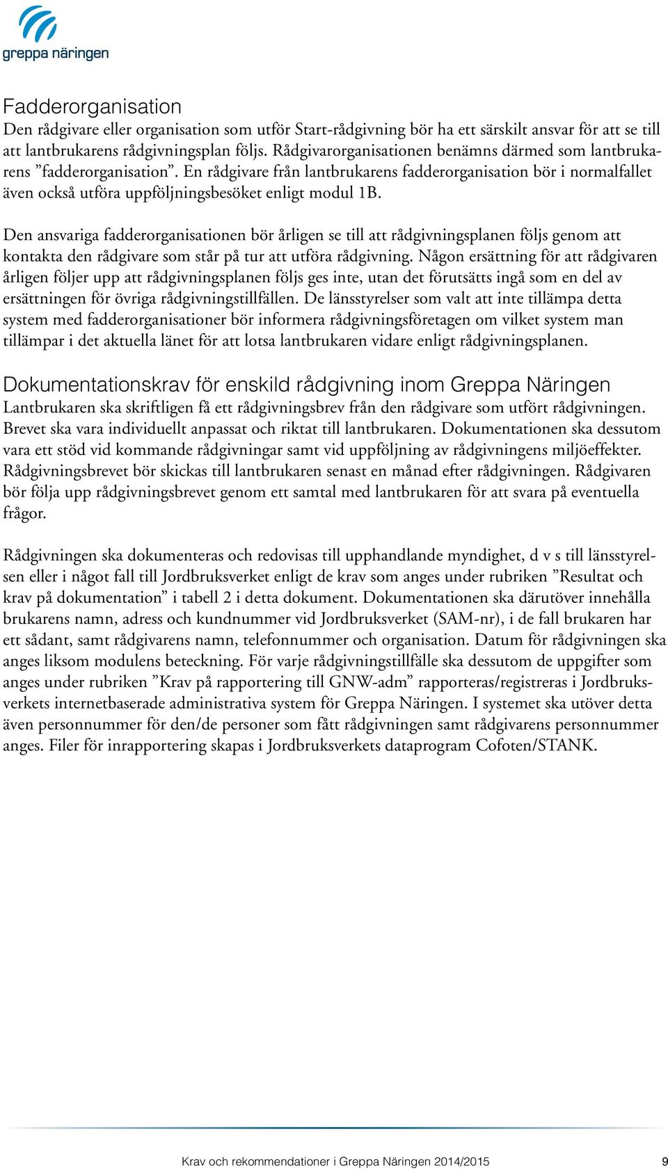Den ansvariga fadderorganisationen bör årligen se till att rådgivningsplanen följs genom att kontakta den rådgivare som står på tur att utföra rådgivning.