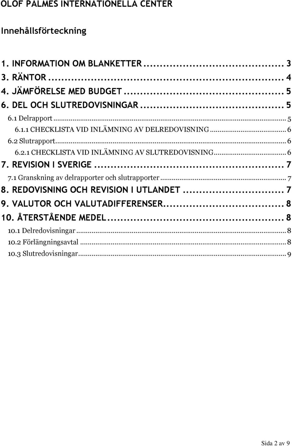 Slutrapport... 6 6.2.1 CHECKLISTA VID INLÄMNING AV SLUTREDOVISNING... 6 7. REVISION I SVERIGE... 7 7.1 Granskning av delrapporter och slutrapporter.