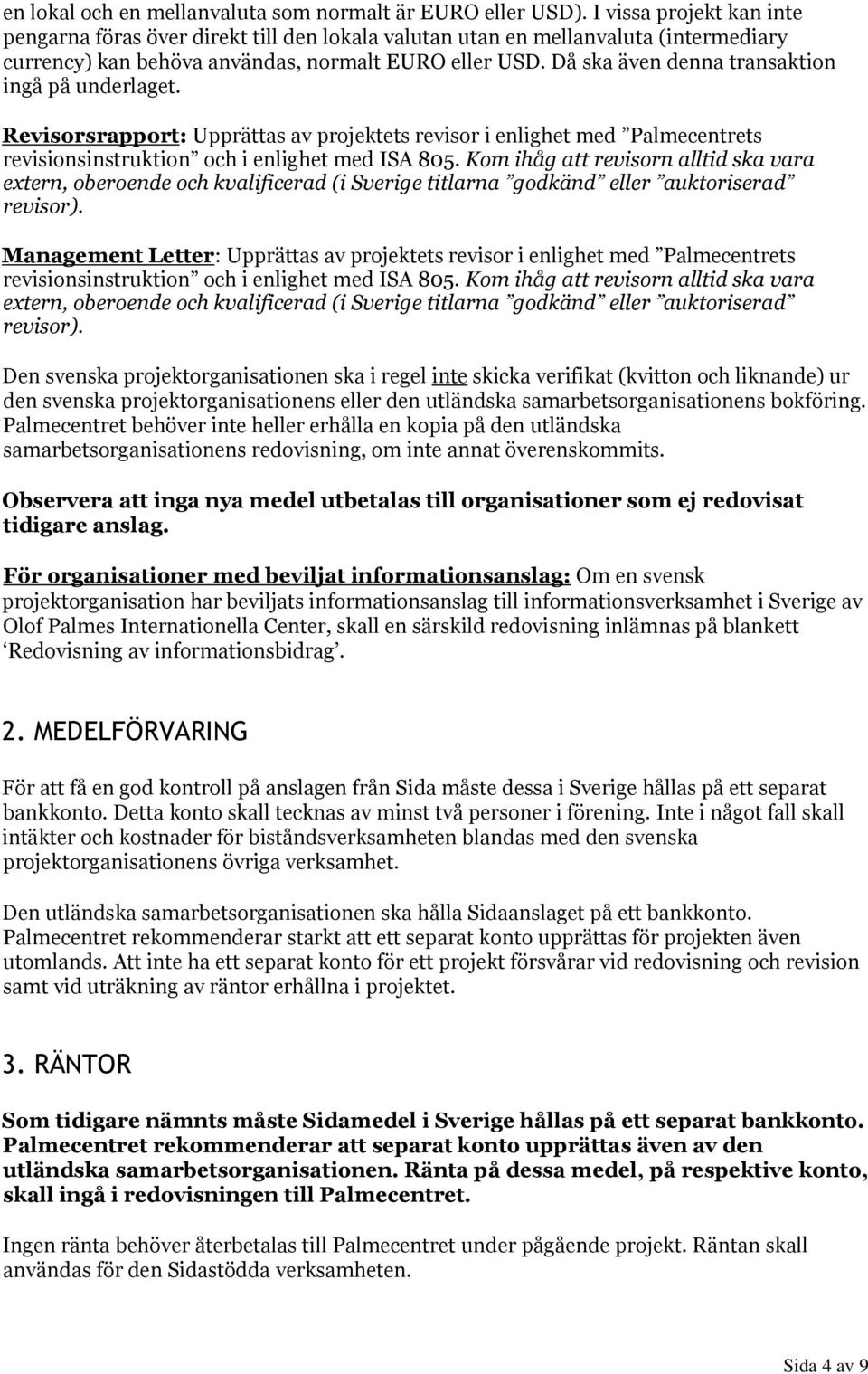Då ska även denna transaktion ingå på underlaget. Revisorsrapport: Upprättas av projektets revisor i enlighet med Palmecentrets revisionsinstruktion och i enlighet med ISA 805.