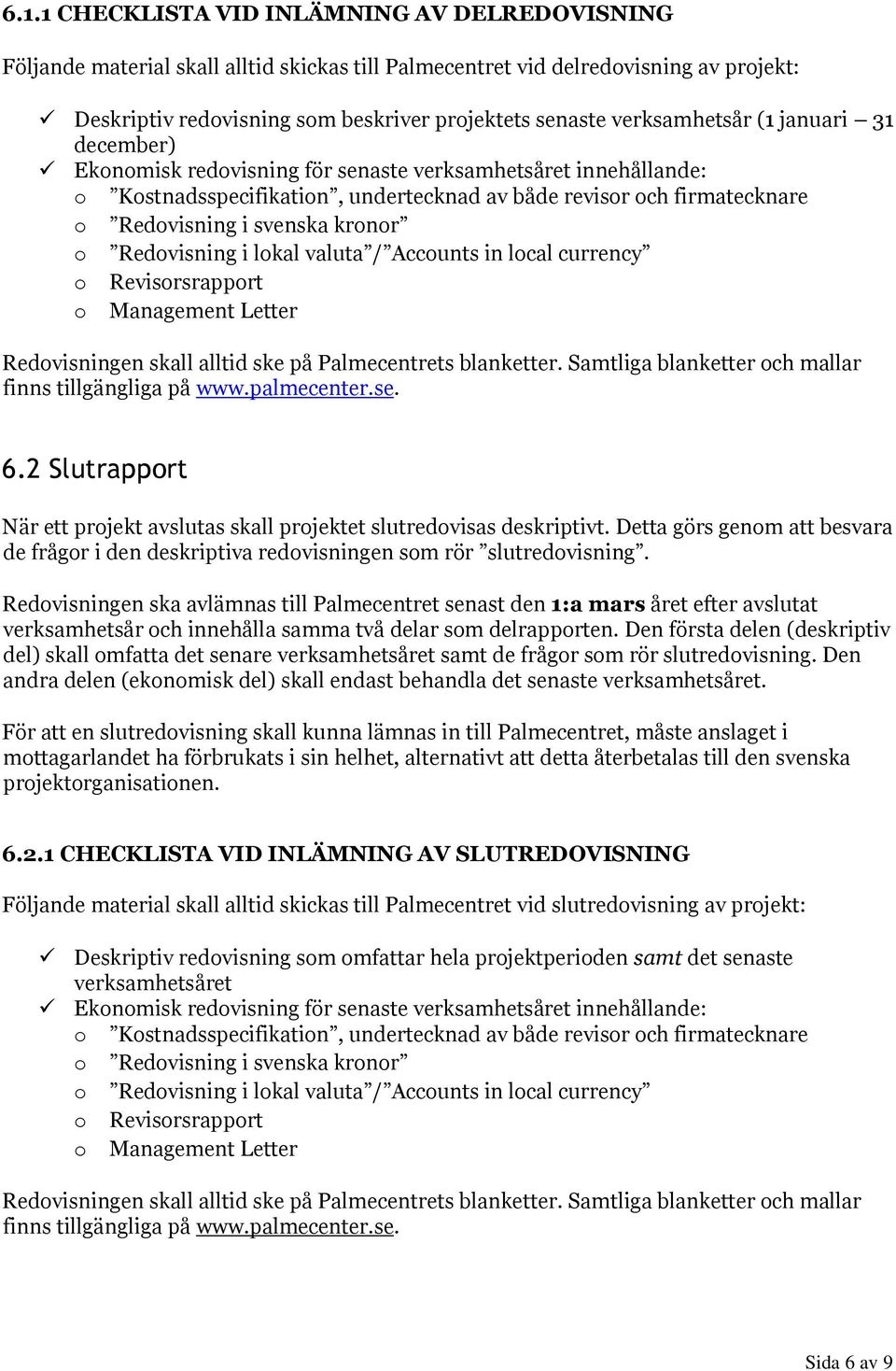 kronor o Redovisning i lokal valuta / Accounts in local currency o Revisorsrapport o Management Letter Redovisningen skall alltid ske på Palmecentrets blanketter.